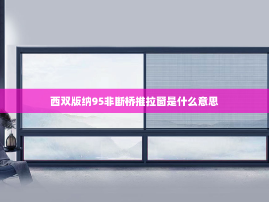 西双版纳95非断桥推拉窗是什么意思