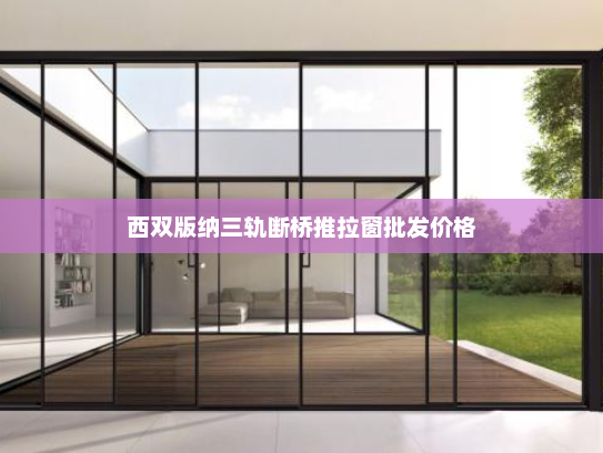 西双版纳三轨断桥推拉窗批发价格