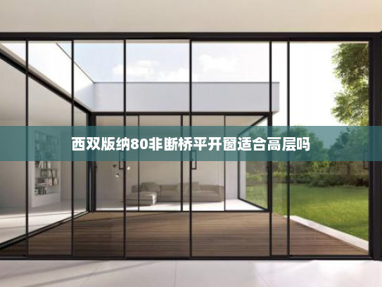 西双版纳80非断桥平开窗适合高层吗